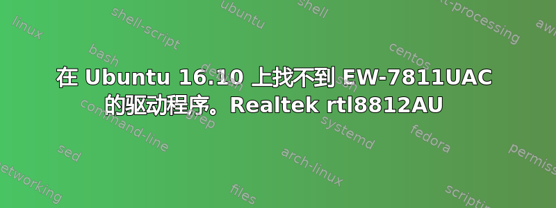 在 Ubuntu 16.10 上找不到 EW-7811UAC 的驱动程序。Realtek rtl8812AU