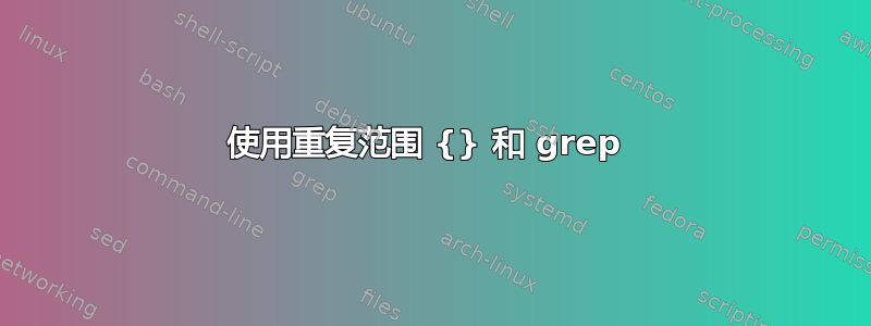 使用重复范围 {} 和 grep 