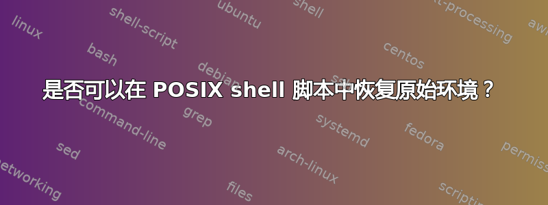 是否可以在 POSIX shell 脚本中恢复原始环境？