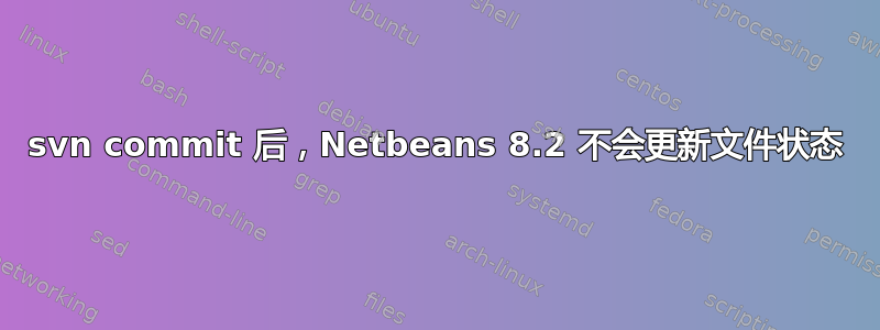 svn commit 后，Netbeans 8.2 不会更新文件状态