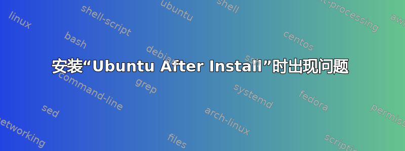 安装“Ubuntu After Install”时出现问题