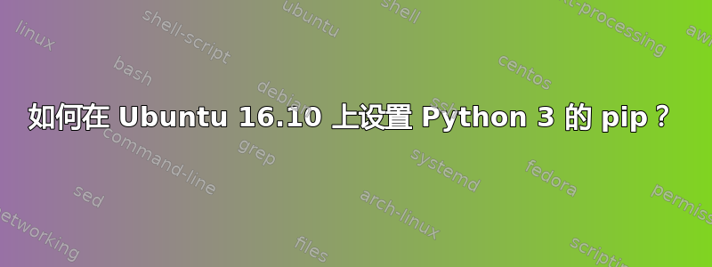 如何在 Ubuntu 16.10 上设置 Python 3 的 pip？