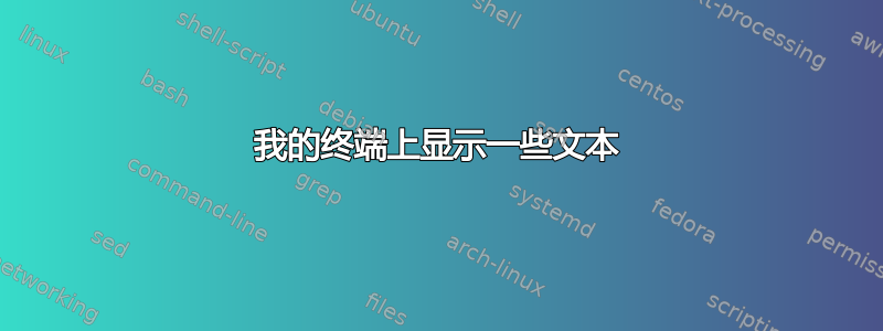 我的终端上显示一些文本