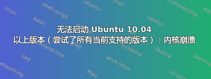 无法启动 Ubuntu 10.04 以上版本（尝试了所有当前支持的版本）：内核崩溃