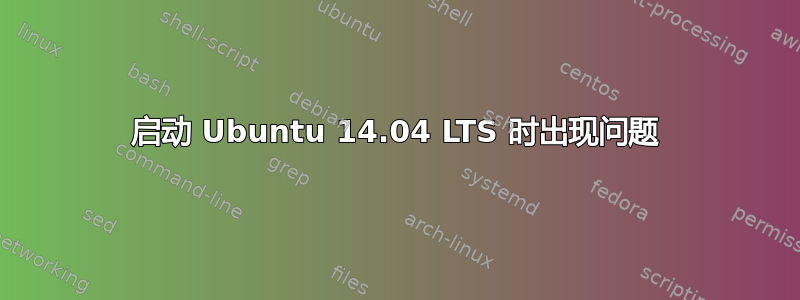 启动 Ubuntu 14.04 LTS 时出现问题