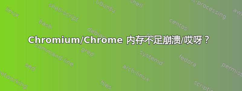 Chromium/Chrome 内存不足崩溃/哎呀？