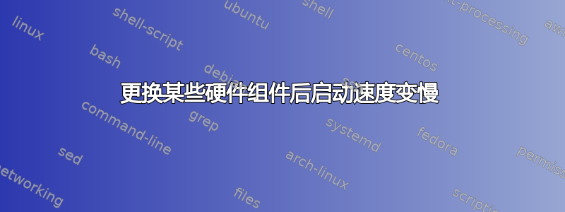 更换某些硬件组件后启动速度变慢