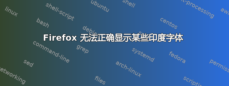 Firefox 无法正确显示某些印度字体