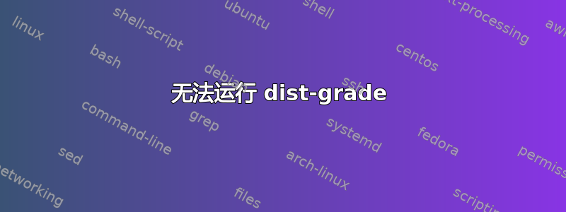 无法运行 dist-grade