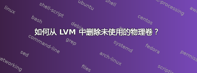 如何从 LVM 中删除未使用的物理卷？