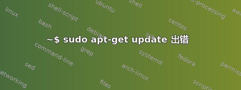 ~$ sudo apt-get update 出错 