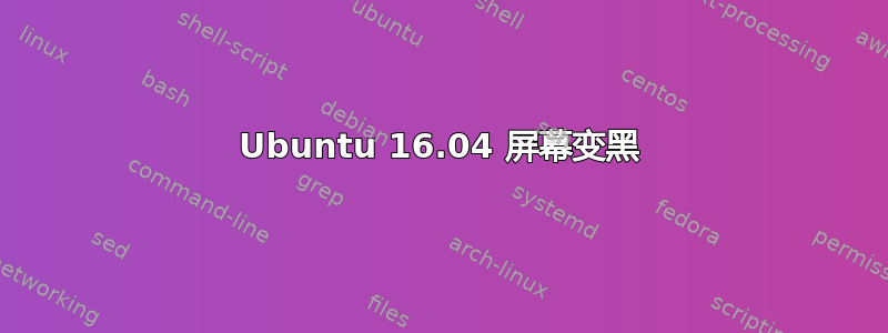 Ubuntu 16.04 屏幕变黑