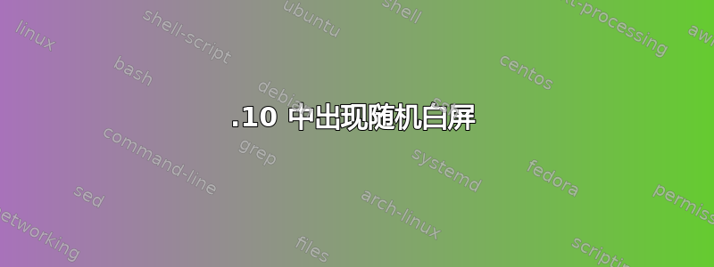 16.10 中出现随机白屏