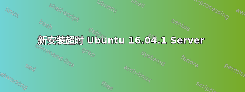 新安装超时 Ubuntu 16.04.1 Server