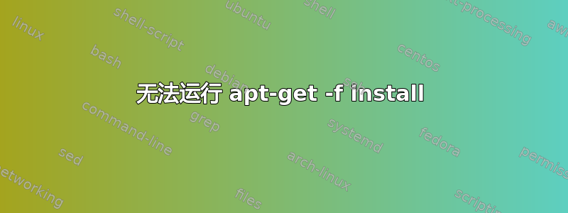 无法运行 apt-get -f install