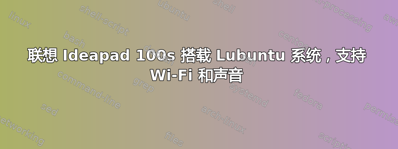 联想 Ideapad 100s 搭载 Lubuntu 系统，支持 Wi-Fi 和声音