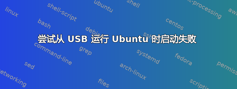 尝试从 USB 运行 Ubuntu 时启动失败