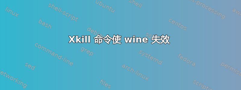 Xkill 命令使 wine 失效