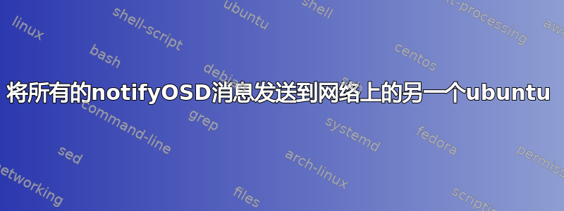 将所有的notifyOSD消息发送到网络上的另一个ubuntu