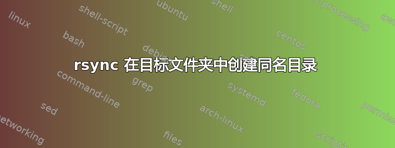 rsync 在目标文件夹中创建同名目录