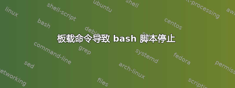 板载命令导致 bash 脚本停止