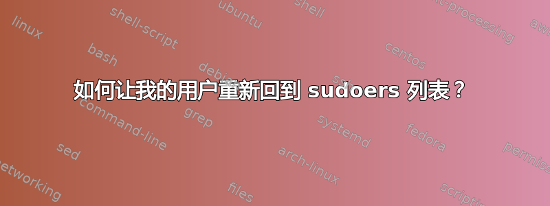 如何让我的用户重新回到 sudoers 列表？