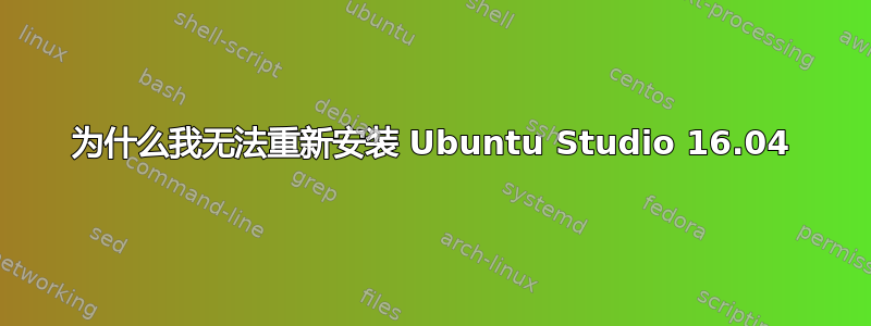 为什么我无法重新安装 Ubuntu Studio 16.04