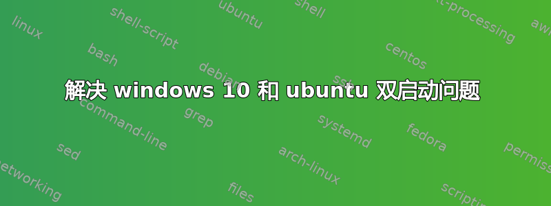 解决 windows 10 和 ubuntu 双启动问题