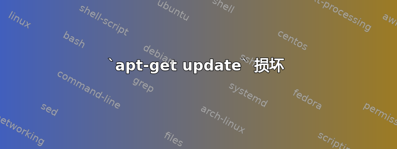 `apt-get update` 损坏