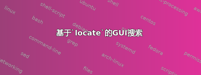 基于`locate`的GUI搜索