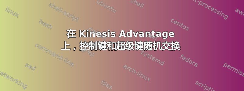 在 Kinesis Advantage 上，控制键和超级键随机交换