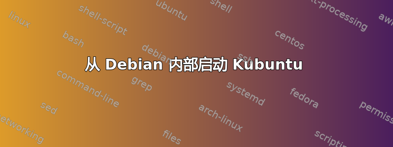 从 Debian 内部启动 Kubuntu