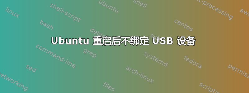 Ubuntu 重启后不绑定 USB 设备