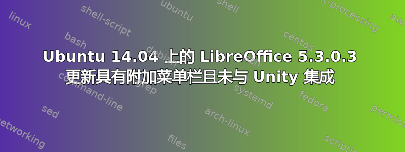 Ubuntu 14.04 上的 LibreOffice 5.3.0.3 更新具有附加菜单栏且未与 Unity 集成