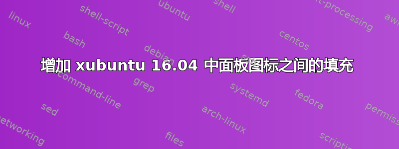 增加 xubuntu 16.04 中面板图标之间的填充