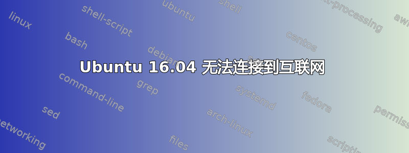 Ubuntu 16.04 无法连接到互联网