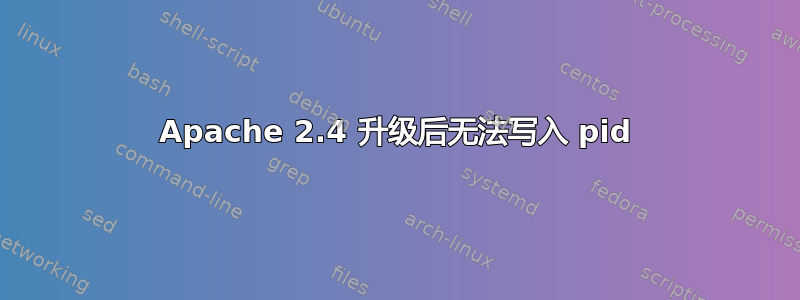 Apache 2.4 升级后无法写入 pid