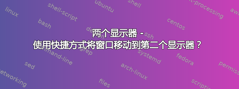 两个显示器 - 使用快捷方式将窗口移动到第二个显示器？