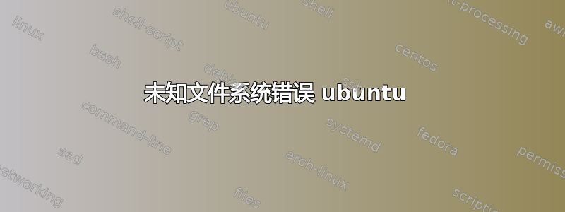 未知文件系统错误 ubuntu 