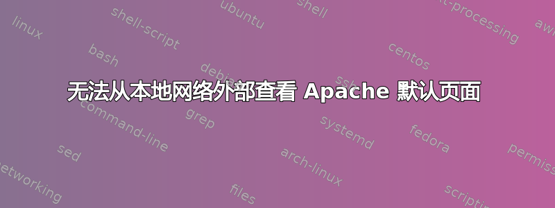 无法从本地网络外部查看 Apache 默认页面