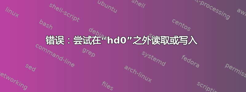 错误：尝试在“hd0”之外读取或写入