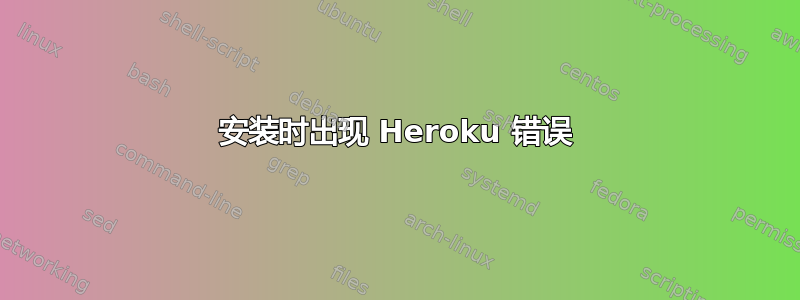 安装时出现 Heroku 错误