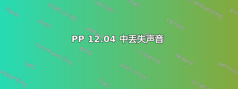 PP 12.04 中丢失声音