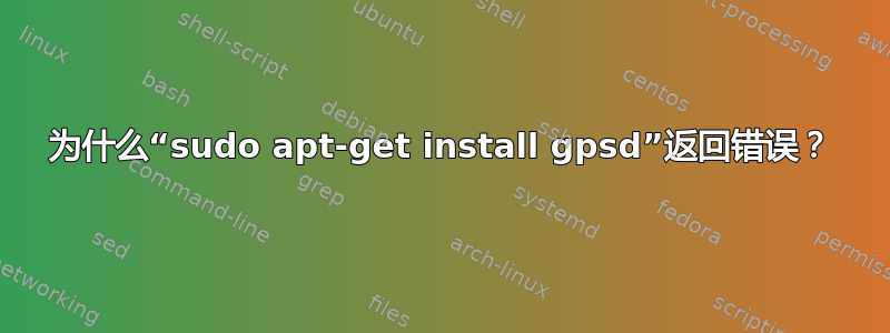 为什么“sudo apt-get install gpsd”返回错误？