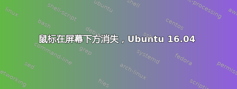 鼠标在屏幕下方消失，Ubuntu 16.04