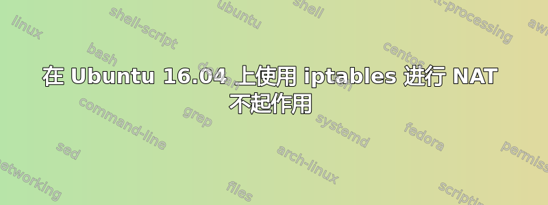 在 Ubuntu 16.04 上使用 iptables 进行 NAT 不起作用