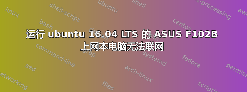 运行 ubuntu 16.04 LTS 的 ASUS F102B 上网本电脑无法联网