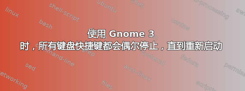 使用 Gnome 3 时，所有键盘快捷键都会偶尔停止，直到重新启动