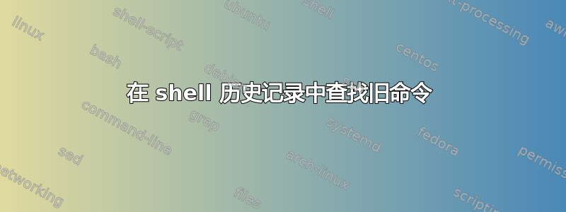 在 shell 历史记录中查找旧命令