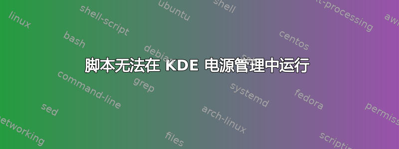 脚本无法在 KDE 电源管理中运行